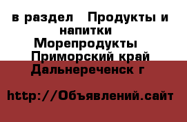  в раздел : Продукты и напитки » Морепродукты . Приморский край,Дальнереченск г.